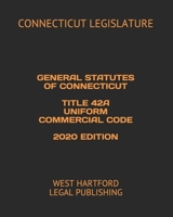 GENERAL STATUTES OF CONNECTICUT TITLE 42A UNIFORM COMMERCIAL CODE 2020 EDITION: WEST HARTFORD LEGAL PUBLISHING B084YX5TYX Book Cover