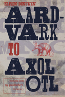 Aard-Vark to Axolotl: Pictures from My Grandfather's Dictionary 0997745568 Book Cover