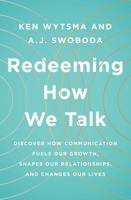 Redeeming How We Talk: Discover How Communication Fuels Our Growth, Shapes Our Relationships, and Changes Our Lives 0802416179 Book Cover