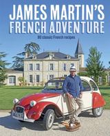 James Martin's French Adventure: 80 Classic French Recipes 1849499543 Book Cover