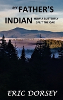 My Father's Indian : How a Butterfly Split the Oak 0578810344 Book Cover