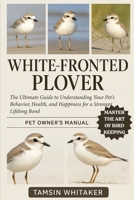 WHITE-FRONTED PLOVER: The Ultimate Guide to Understanding Your Pet’s Behavior, Health, and Happiness for a Stronger Lifelong Bond B0FST3G6HN Book Cover
