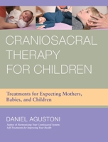 Craniosacral Therapy for Children: Treatments for Expecting Mothers, Babies, and Children 1583945539 Book Cover