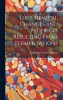 The Chemical Changes and Products Resulting From Fermentations 1022488325 Book Cover