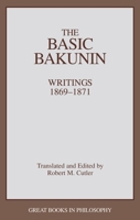 The Basic Bakunin: Writings 1869-1871 0879757450 Book Cover