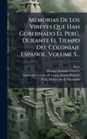 Memorias De Los Vireyes Que Han Gobernado El Perð, Durante El Tiempo Del Coloniaje Español, Volume 5... (Spanish Edition) 1024637719 Book Cover