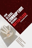How Global Corruption Becomes Rotten Flesh 1387010522 Book Cover