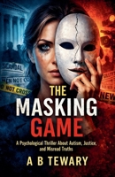 The Masking Game: A Psychological Thriller About Autism, Justice, and Misread Truths (Neurodiverse Psychological Thriller) B0GGDQVSJQ Book Cover