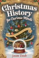CHRISTMAS HISTORY FOR CURIOUS MINDS: The hidden history, Stories and Origin of Christmas Traditions B0DPPC8VBP Book Cover