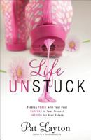 Life Unstuck: Finding Peace with Your Past, Purpose in Your Present, Passion for Your Future 0800726383 Book Cover