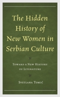 The Hidden History of New Women in Serbian Culture: Toward a New History of Literature 1793631980 Book Cover