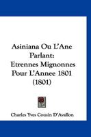 Asiniana Ou L'Ane Parlant: Etrennes Mignonnes Pour L'Annee 1801 (1801) 1166445453 Book Cover