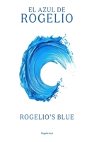 El Azul de Rogelio / Rogelio's Blue (Spanish Edition) 1919442227 Book Cover
