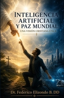 Inteligencia artificial y paz mundial:: una visión cristiana ética (Spanish Edition) B0H78J3V6G Book Cover