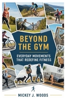 Beyond the Gym: Everyday Movements That Redefine Fitness B0FNS2RMGV Book Cover
