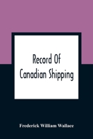 Record Of Canadian Shipping: A List Of Square-Rigged Vessels, Mainly 500 Tons And Over, Built In The Eastern Provinces Of British North America From The Year 1786 To 1920 9354363938 Book Cover