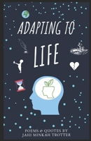 Adapting To Life: Poems & Quotes By: Jahi Minkah Trotter B08P779FDL Book Cover