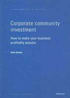 Corporate Community Investment: How to Make Your Business Profitably Popular 1854181920 Book Cover