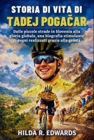 Storia Di Vita Di Tadej Pogačar: Dalle piccole strade in Slovenia alla gloria globale, una biografia stimolante di sogni realizzati grazie alla grinta B0GPLBYC66 Book Cover