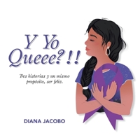 Y Yo Queee?!!: Tres historias y un mismo propósito, ser feliz. (Spanish Edition) 1506554660 Book Cover
