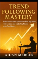 Trend Following Mastery: Build Rule-Based Systems to Ride Big Moves, Cut Losses, and Trade Any Market with Confidence B0FFJ6RGQH Book Cover