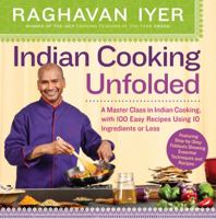 Indian Cooking Unfolded: A Master Class in Indian Cooking, with 100 Easy Recipes Using 10 Ingredients or Less 0761165215 Book Cover