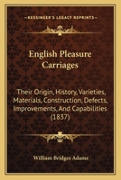 English Pleasure Carriages: Their Origin, History, Varieties, Materials, Construction, Defects, Impr 116463495X Book Cover