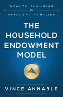 The Household Endowment Model: Wealth Planning for Affluent Families 1544502354 Book Cover