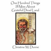 One Hundred Things I'll Miss About Grateful Dead Land 0978812816 Book Cover