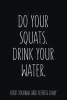 Do your Squats, Drink Your Water Food Journal and Fitness Diary Weight Loss, Water, Food, Cardio, Strength Training and Sleep Tracker: Journal Size 6x9 Inches 120 Pages B084WG9XH2 Book Cover
