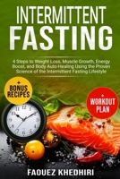 Intermittent Fasting : 4 Steps to Weight Loss, Muscle Growth, Energy Boost, and Body Auto-Healing Using the Proven Science of the Intermittent Fasting Lifestyle 109192340X Book Cover