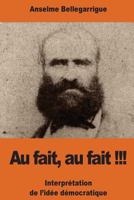 Au Fait, Au Fait !!! Interpr�tation de l'Id�e D�mocratique 1541226194 Book Cover