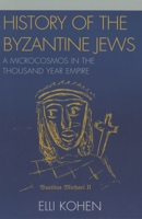 History of the Byzantine Jews: A Microcosmos in the Thousand Year Empire 0761836241 Book Cover