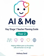 AI & Me Year 2: Helping children grow up thoughtful, safe and human in an AI age ("... And Me") B0GYP4GN4S Book Cover