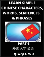 Learn Simple Chinese Characters, Words, Sentences, and Phrases (Part 6): English Pinyin & Simplified Mandarin Chinese Character Edition, Suitable for Foreigners of HSK All Levels B0CFXL5G9X Book Cover