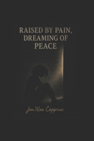 Raised by Pain, Dreaming of Peace B0FHGW37Z8 Book Cover