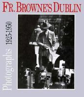 Father Browne's Dublin: Photographs from the Francis Browne Collection 1920-1950 (Father Browne) 0863273661 Book Cover