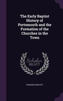 The Early Baptist History of Portsmouth and the Formation of the Churches in the Town 1356751652 Book Cover