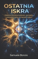 Ostatnia iskra: Ostatnie tchnienie ludzkosci, miedzy precyzja krzemu a chaosem ciala. (Polish Edition) B0H9QFBMZK Book Cover