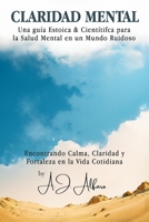 CLARIDAD MENTAL: Una Guía Estoica & Científica para la Salud Mental en un Mundo Ruidoso B0FVB2BQ9J Book Cover