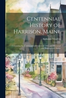 Centennial History of Harrison, Maine: Containing the Centennial Celebration of 1905, and Historical and Biographical Matter 1021934011 Book Cover