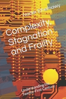 Complexity, Stagnation and Frailty: Understanding the Twenty-First Century 1688373721 Book Cover