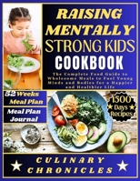 RAISING MENTALLY STRONG KIDS COOKBOOK: The Complete Food Guide to Wholesome Meals to Fuel Young Minds and Bodies for a Happier and Healthier Life B0CW1JFLDM Book Cover