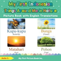 My First Indonesian Things Around Me in Nature Picture Book with English Translations: Bilingual Early Learning & Easy Teaching Indonesian Books for ... & Learn Basic Indonesian words for Children) 0369602641 Book Cover