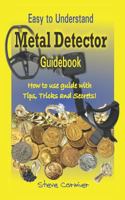 Metal Detector: Guidebook, Easy to understand: How to use guide with tips, tricks and secrets. 1798018497 Book Cover