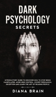 Dark Psychology Secrets: Introductory Guide to Discover How to Stop Being Manipulated, Avoid Mind Control, Covert Persuasion, Deception and Learn the Art of Reading People 1689337893 Book Cover