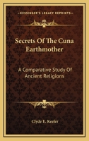 Secrets Of The Cuna Earthmother: A Comparative Study Of Ancient Religions 1162917164 Book Cover