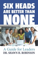 Six Heads are Better than None: A Guide for Leaders 1983489948 Book Cover