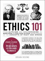 Ethics 101: From Altruism and Utilitarianism to Bioethics and Political Ethics 1507204930 Book Cover