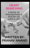 HEART-SEARCHING- A BOOK OF PHILOSOPHIES & POETRY ON LOVE & LIFE: A BIBLE FOR ULTIMATE SOUL SEARCHING FOR ALL WHO VALUE FEELINGS OVER ANYTHING! 1648503411 Book Cover